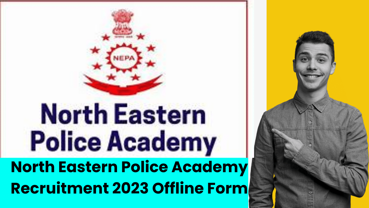 North Eastern Police Academy Recruitment 2023 Notification, Offline Form